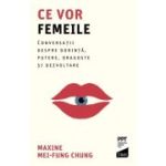 Ce vor femeile. Conversatii, despre dorinta, putere, dragoste si dezvoltare - Maxine Mei-Fung Chung