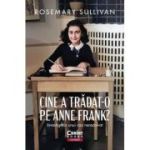 Cine a tradat-o pe Anne Frank? Investigatia unui caz nerezolvat - Rosemary Sullivan