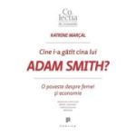 Cine i-a gatit cina lui Adam Smith? O poveste despre femei si economie - Katrine Marcal