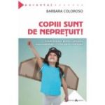 Copiii sunt de nepretuit! - Barbara Coloroso