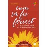 Cum sa fii fericit. Calea spre o viata cu adevarat implinita - Ariane Sherine, David Conrad