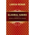 Elixirul iubirii. Secretul armoniei si al fericirii - Larisa Renar