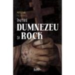 Intre Dumnezeu si rock. Insemnarile Monahului Arsenie despre prietenie, arta, droguri si ispitele din vremurile noastre - Arsenie Monahul