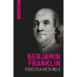 Povestea vietii mele (Autobiografia) - Benjamin Franklin