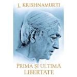 Prima si ultima libertate - Jiddu Krishnamurti