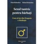 Sexul tantric pentru barbati. Cum sa faci din dragoste o meditatie - Michael Richardson, Diana Richardson