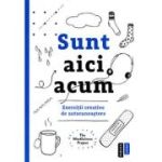 Sunt aici acum. Exercitii creative de autocunoastere - Alexandra Frey, Autumn Totton