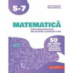 Matematica. Teste recapitulative din materia claselor 5-7. 50 de teste pe modelul Evaluarii Nationale - Anton Negrila