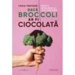 Daca broccoli ar fi ciocolata - Tania Fantana