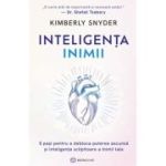 Inteligenta inimii. 5 pasi pentru a debloca puterea si inteligenta inimii tale - Kimberly Snyder