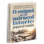 O enigma si un miracol istoric: poporul roman - Gheorghe I. Bratianu