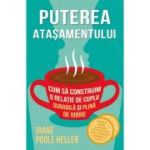 Puterea atasamentului. Cum sa construim o relatie de cuplu durabila si plina de iubire - Diane Poole Heller