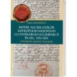 Repere ale relatiilor Mitropoliei Moldovei cu Patriarhia Ecumenica in sec. XIV-XIX - Evenimente, ierarhi, titulaturi - Arhim. Elisei Nedescu