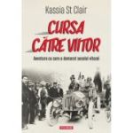 Cursa catre viitor. Aventura cu care a demarat secolul vitezei - Kassia St Clair
