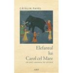 Elefantul lui Carol cel Mare. Un anti-manual de istorie - Catalin Pavel