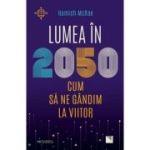 Lumea in 2050. Cum sa ne gandim la viitor - Hamish McRae