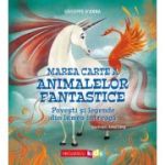 Marea Carte a animalelor fantastice. Povesti si legende din lumea intreaga - Giuseppe D’Anna, Anna Lang