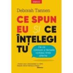 Ce spun eu si ce intelegi tu. De ce barbatii si femeile vorbesc limbi diferite - Deborah Tannen