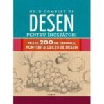 Ghid complet de desen pentru incepatori. Peste 200 de tehnici, ponturi si lectii de desen