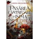 Pasarea cantatoare si inima impietrita - Carissa Broadbent