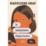 In asteptarea raspunsului tau - Madeleine Gray