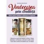 Vindecarea prin credinta. Sfaturi pentru tamaduire sufleteasca si trupeasca - Mariana Borloveanu