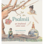 Psalmii pe intelesul celor mici - Marty Machowski