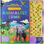 Animalele lumii. Prima mea carte de explorat cu 100 de sunete