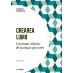 Crearea lumii. Fascinanta calatorie de la simturi spre creier. Volumul 33. Descopera Neurostiinta - Jose Viosca