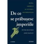 De ce se prabusesc imperiile. Roma, America si viitorul Occidentului - Peter Heather, John Rapley