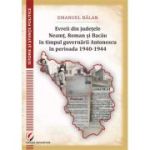 Evreii din judetele Neamt, Roman si Bacau in timpul guvernarii Antonescu in perioada 1940-1944 - Emanuel Balan