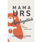 Mama Urs. Apologetica. Ghid pentru sexualitate - Hillary Morgan Ferrer