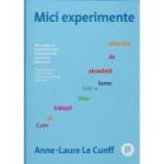 Mici experimente. Cum sa traiesti liber intr-o lume obsedata de obiective - Anne-Laure Le Cunff