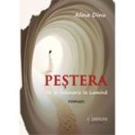 Pestera. De la Intuneric la Lumina. Rom - Alina Dinu