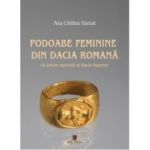Podoabe feminine din Dacia Romana. Cu privire speciala la Dacia Superior - Ana Cristina Hamat