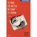 Te rog sa nu vii in timp ce dorm - Iulian Tanase