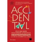 Accidental. Cele mai mari descoperiri stiintifice neintentionate si cum au schimbat ele lumea - Tim James