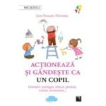 Actioneaza si gandeste ca un copil. Inventiv, strengar, sincer, poznas, curios, aventuros… - Jean-Francois Marmion