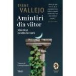 Amintiri din viitor. Manifest pentru lectura - Irene Vallejo