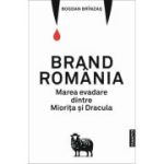 Brand Romania. Marea evadare dintre Miorita si Dracula - Bogdan Brinzas