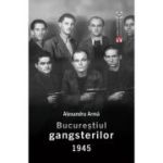 Bucurestiul gangsterilor 1945 - Alexandru Arma