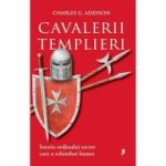 Cavalerii Templieri. Istoria ordinului secret care a schimbat lumea - Charles G. Addison