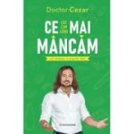 Ce mai mancam. Ia-ti sanatatea in propriile maini - Dr. Cezar