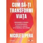 Cum sa-ti transformi viata. Descopera-ti tiparele de comportament, vindeca-te singur si fii propriul tau stapan - Nicole LePera