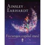 Fii curajos, copilul meu! Visul unei mame - Ainsley Earhardt