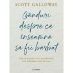 Ganduri despre ce inseamna sa fii barbat - Scott Galloway