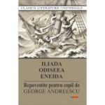 Iliada. Odiseea. Eneida. Repovestite pentru copii - George Andreescu