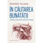 In cautarea bunatatii. Istoria evolutiei naturii umane - Eamonn Toland