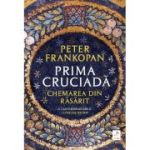 Prima cruciada. Chemarea din rasarit - Peter Frankopan