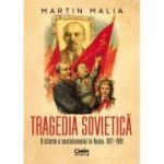 Tragedia sovietica. O istorie a socialismului in Rusia, 1917-1991 - Martin Malia